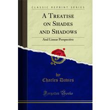 A Treatise on Shades and Shadows: And Linear Perspective (Classic Reprint)