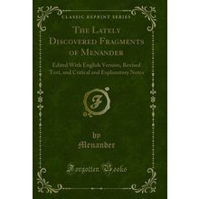 The Lately Discovered Fragments of Menander (Classic Reprint)