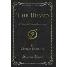 The Brand: A Tale of the Flathead Reservation (Classic Reprint)