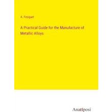 A Practical Guide for the Manufacture of Metallic Alloys