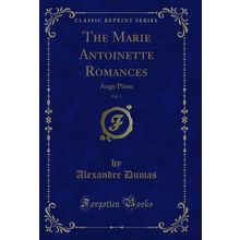 The Marie Antoinette Romances, Vol. 1: Ange Pitou (Classic Reprint)