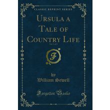 Ursula a Tale of Country Life, Vol. 1 of 2 (Classic Reprint)