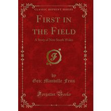 First in the Field: A Story of New South Wales (Classic Reprint)