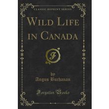 Wild Life in Canada (Classic Reprint)