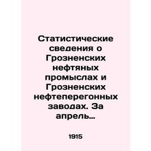 Statistical data on Grozny oil fields and Grozny oil refineries. For April 1915.