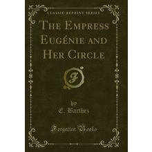 The Empress Eugénie and Her Circle (Classic Reprint)