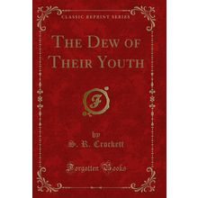 The Dew of Their Youth (Classic Reprint)