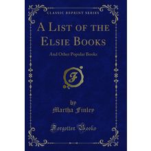 A List of the Elsie Books: And Other Popular Books (Classic Reprint)