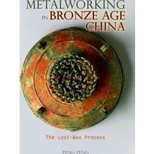 Cambria Sinophone World: Metalworking in Bronze Age China - Peng Peng
