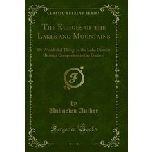 The Echoes of the Lakes and Mountains (Classic Reprint)