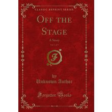 Off the Stage, Vol. 1 of 3: A Story (Classic Reprint)