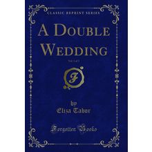 A Double Wedding, Vol. 1 of 3 (Classic Reprint)