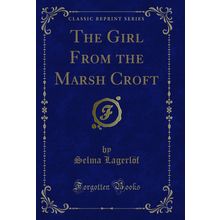 The Girl From the Marsh Croft (Classic Reprint)