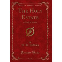 The Holy Estate: A Study in Morals (Classic Reprint)