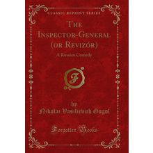 The Inspector-General (or Revizór): A Russian Comedy (Classic Reprint)
