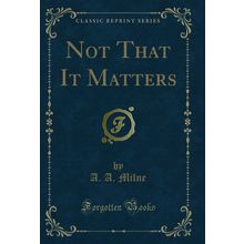 Not That It Matters (Classic Reprint)