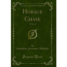 Horace Chase: A Novel (Classic Reprint)