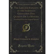 The Life and Exploits of the Ingenious Gentleman Don Quixote De La Mancha, Vol