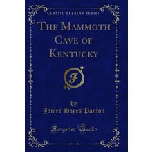 The Mammoth Cave of Kentucky (Classic Reprint)