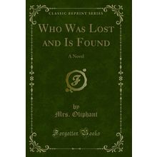 Who Was Lost and Is Found: A Novel (Classic Reprint)