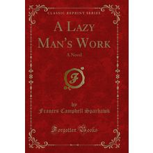 A Lazy Man's Work: A Novel (Classic Reprint)