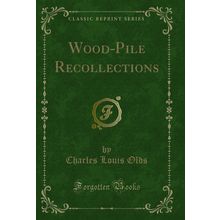 Wood-Pile Recollections (Classic Reprint)