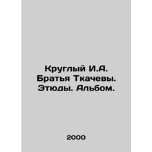 Round I.A. Brothers Tkachev. Studies. Album. In Russian /Kruglyy I.A. Bratya Tk