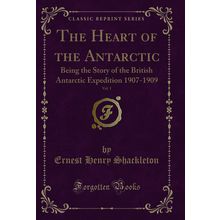 The Heart of the Antarctic, Vol. 1 (Classic Reprint)