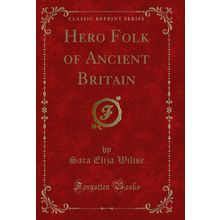 Hero Folk of Ancient Britain (Classic Reprint)