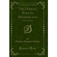 The Overall Boys in Switzerland: A Second Reader (Classic Reprint)