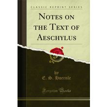 Notes on the Text of Aeschylus (Classic Reprint)