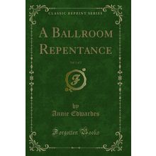 A Ballroom Repentance, Vol. 1 of 2 (Classic Reprint)