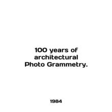 100 years of architectural Photo Grammetry. In German /100 years of architectur