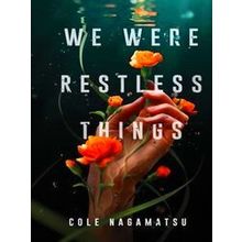 We Were Restless Things