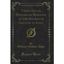 Valentino an Historical Romance of the Sixteenth Century in Italy