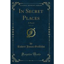 In Secret Places, Vol. 1 of 3: A Novel (Classic Reprint)