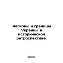 Regions and borders of Ukraine in historical retrospect. In Russian /Regiony i