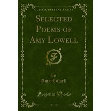 Selected Poems of Amy Lowell (Classic Reprint)