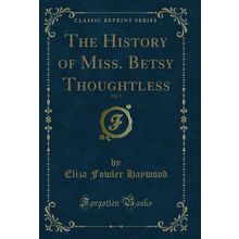 The History of Miss. Betsy Thoughtless, Vol. 3 (Classic Reprint)