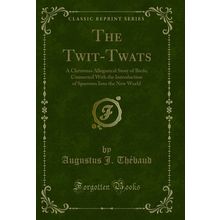 The Twit-Twats: A Christmas Allegorical Story of Birds (Classic Reprint)