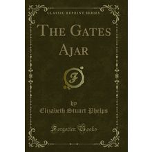 The Gates Ajar (Classic Reprint)