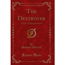 The Destroyer: A Tale of Guilt and Sorrow (Classic Reprint)