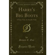 Harry's Big Boots: A Fairy Tale, for Smalle Folke (Classic Reprint)