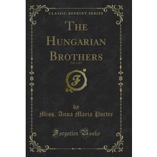 The Hungarian Brothers, Vol. 3 of 3 (Classic Reprint)