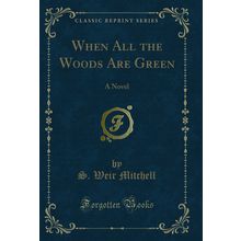 When All the Woods Are Green: A Novel (Classic Reprint)