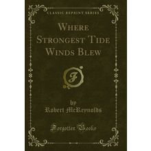 Where Strongest Tide Winds Blew (Classic Reprint)