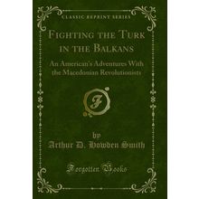 Fighting the Turk in the Balkans (Classic Reprint)