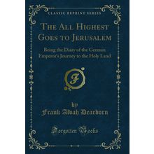 The All Highest Goes to Jerusalem (Classic Reprint)