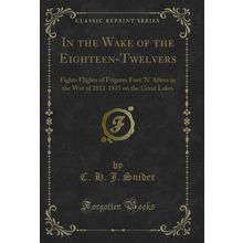 In the Wake of the Eighteen-Twelvers (Classic Reprint)