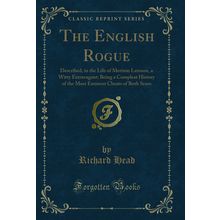 The English Rogue: Described, in the Life of Meriton Latroon (Classic Reprint)